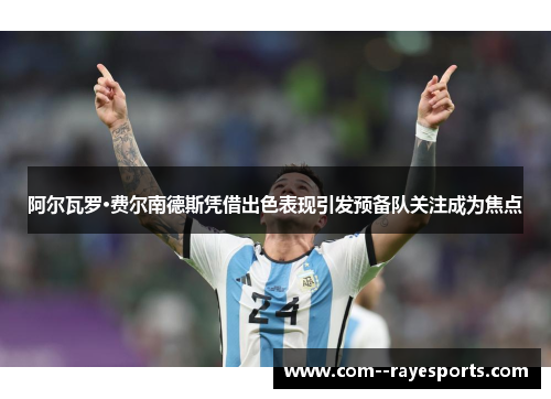 阿尔瓦罗·费尔南德斯凭借出色表现引发预备队关注成为焦点