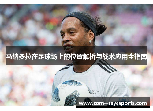 马纳多拉在足球场上的位置解析与战术应用全指南 马纳多拉在足球场上的位置解析与战术应用全指南