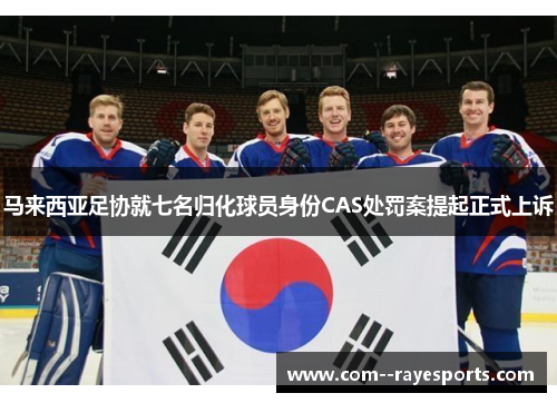 马来西亚足协就七名归化球员身份CAS处罚案提起正式上诉