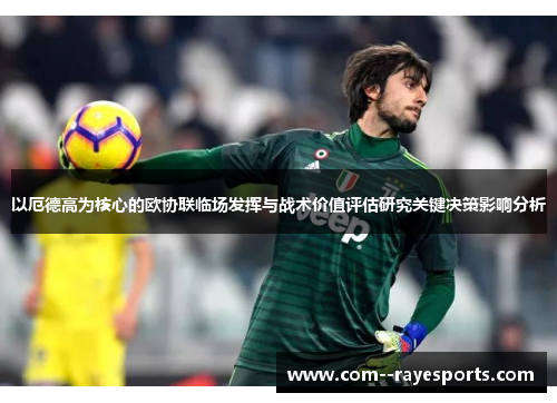 以厄德高为核心的欧协联临场发挥与战术价值评估研究关键决策影响分析